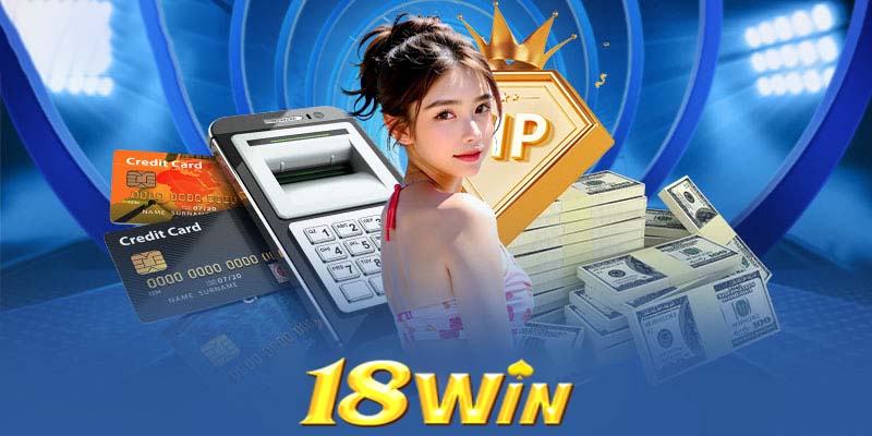 Tại sao cần nạp tiền vào tài khoản 18win