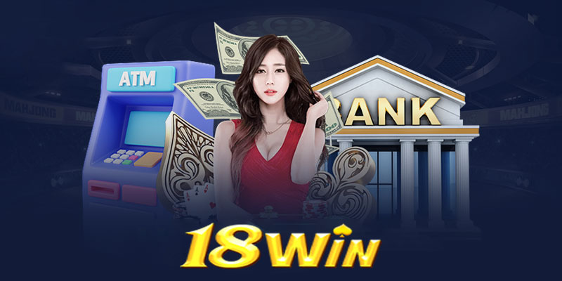 Nạp tiền | Hướng dẫn cách nạp tiền cho các tân thủ tại 18win